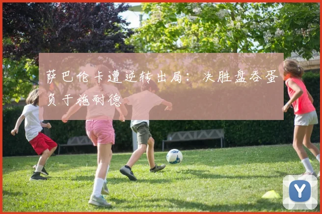 萨巴伦卡遭逆转出局:决胜盘吞蛋负于施耐德