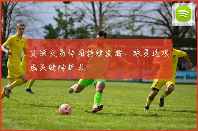 艾顿交易传闻持续发酵，球员选项成关键转折点